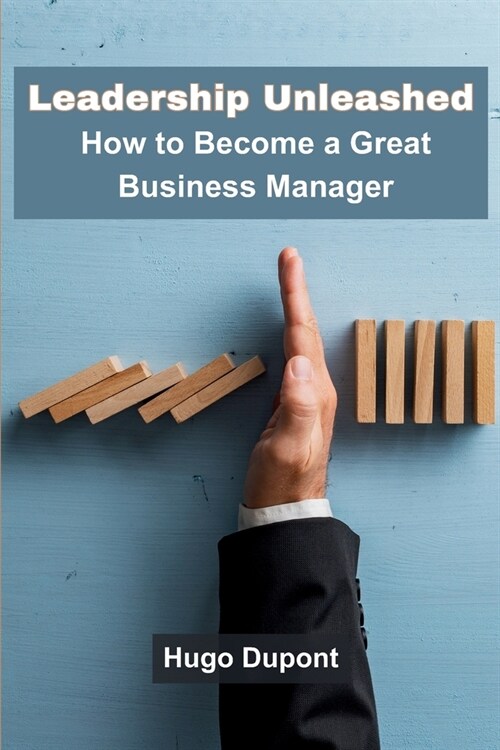 Leadership Unleashed: How to Become a Great Business Manager (Paperback)