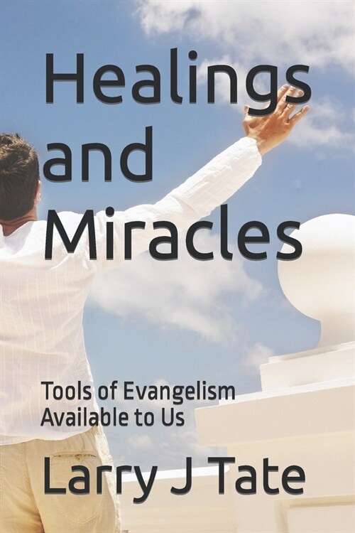 Healings and Miracles: Tools of Evangelism Available to Us (Paperback)