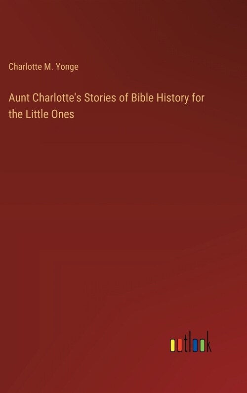 Aunt Charlottes Stories of Bible History for the Little Ones (Hardcover)