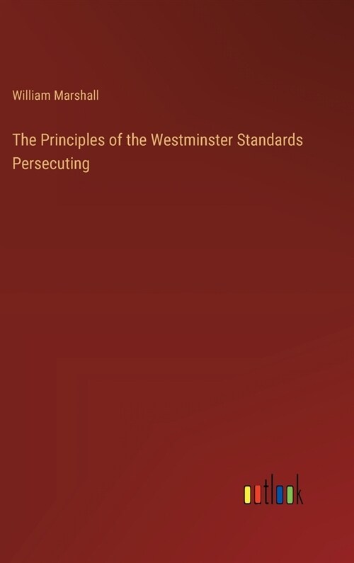 The Principles of the Westminster Standards Persecuting (Hardcover)
