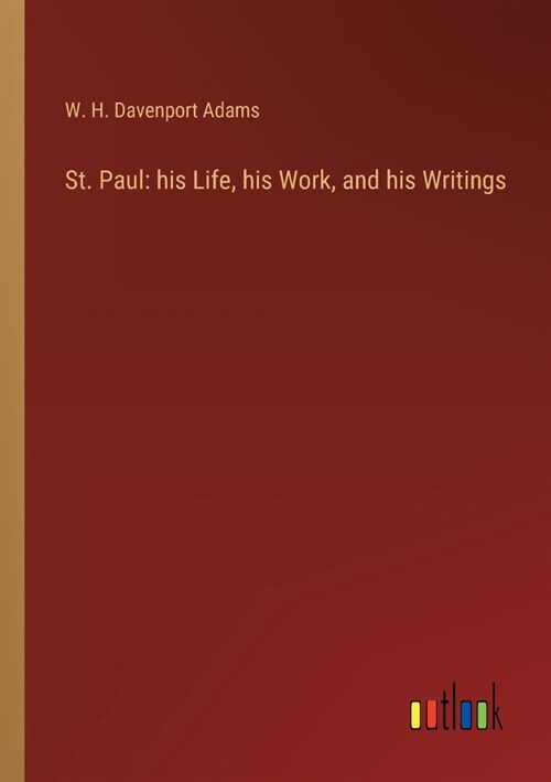 St. Paul: his Life, his Work, and his Writings (Paperback)