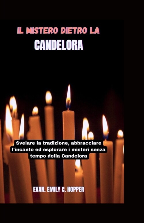 Il Mistero Dietro La Candelora: Svelare la tradizione, abbracciare lincanto ed esplorare i misteri senza tempo della Candelora (Paperback)