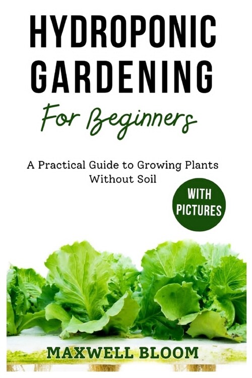 Hydroponic Gardening for Beginners with Pictures: A Practical Guide to Growing Plants Without Soil (Paperback)