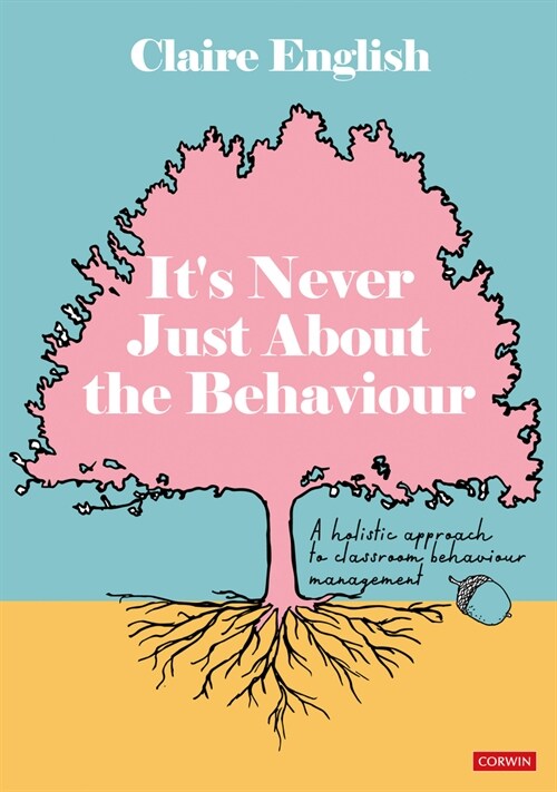 Its Never Just About The Behaviour : A holistic approach to classroom behaviour management (Hardcover)