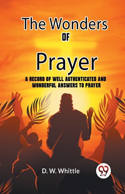 The Wonders Of Prayer A Record Of Well Authenticated And Wonderful Answers To Prayer (Paperback)