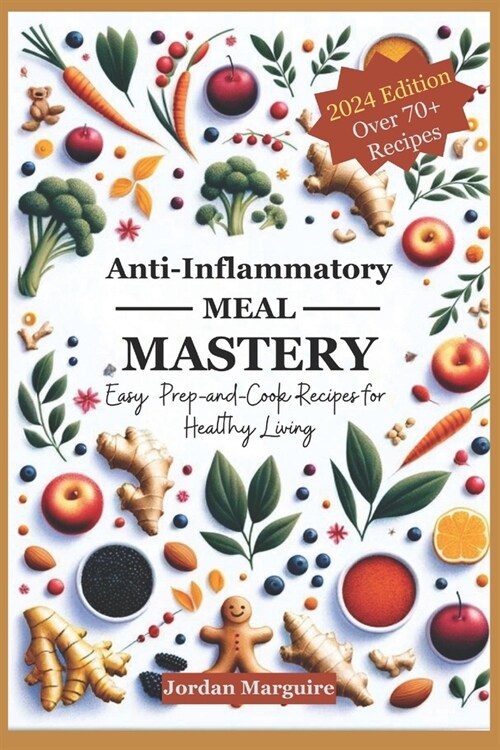 Anti-Inflammatory Meal Mastery: Easy Prep-and-Cook Recipes for Heathy Living (Paperback)