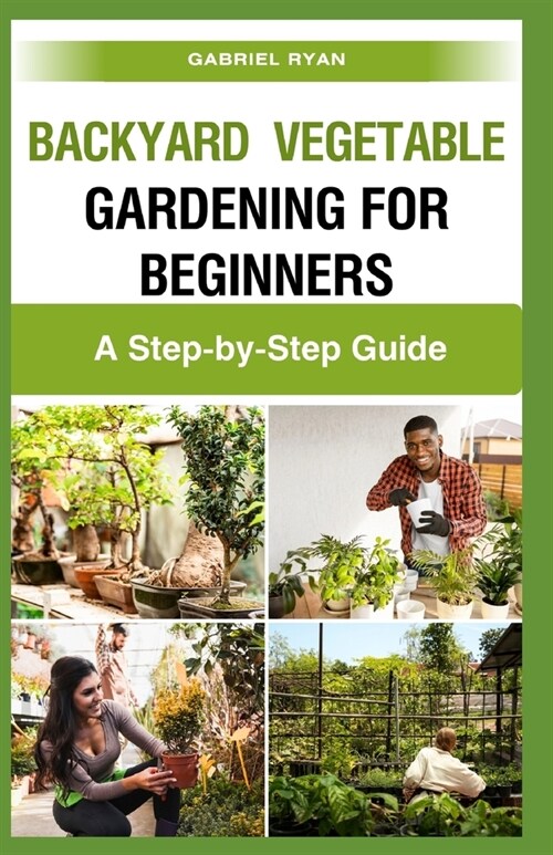 backyard vegetable gardening for beginners: A Step-by-Step Guide (Paperback)