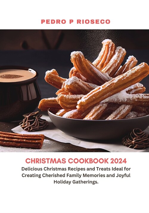 Christmas Cookbook 2024: Delicious Christmas Recipes and Treats Ideal for Creating Cherished Family Memories and Joyful Holiday Gatherings. (Paperback)