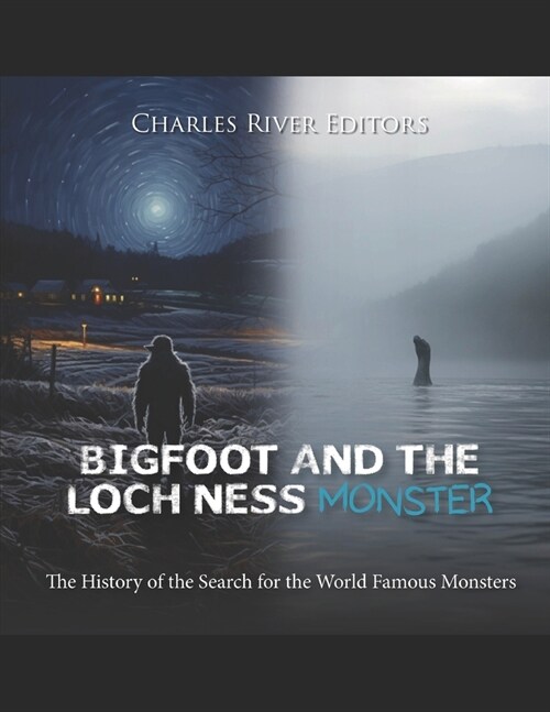 Bigfoot and the Loch Ness Monster: The History of the Search for the World Famous Monsters (Paperback)