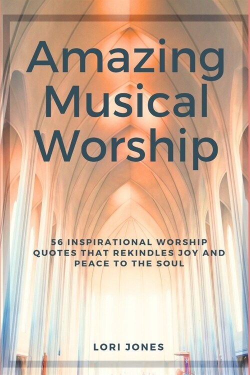 Amazing Musical Worship: 56 inspirational worship quotes that rekindles joy and peace to the soul (Paperback)