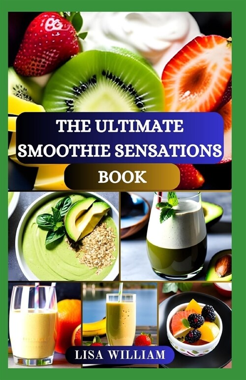 The Ultimate Smoothie Sensations Book: Nourishing Smoothie Recipes for Wellness and Vibrant Living Cookbook (Paperback)