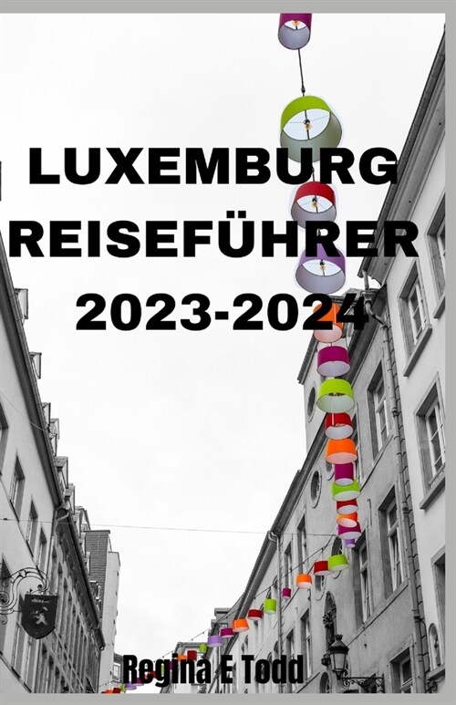 Luxemburg Reisef?rer 2023-2024: Entdecken Sie Luxemburg: Aktualisierter Reisef?rer zu den Themen Abenteuer, ?ologie, Sehensw?digkeiten, Reiseroute (Paperback)