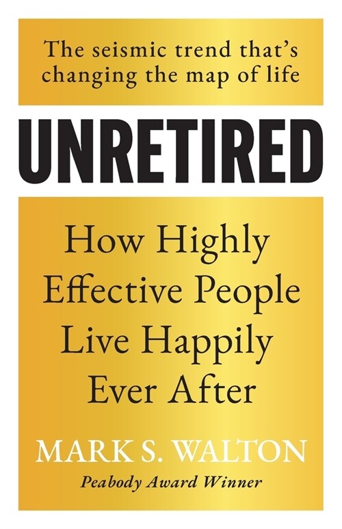 Unretired: How Highly Effective People Live Happily Ever After (Paperback)