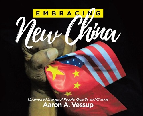 Embracing New China: Uncensored Images of People, Growth, and Change (Hardcover)