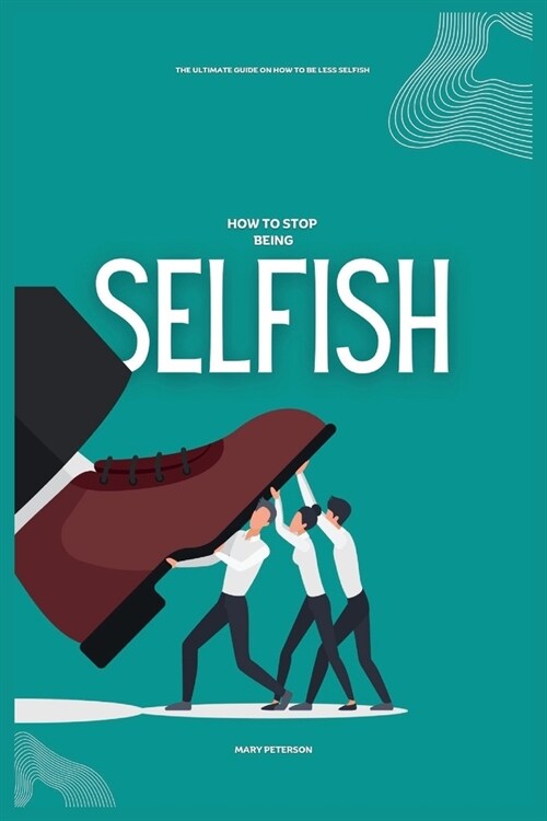 How to Stop Being Selfish: The Ultimate Guide on How to be Less Selfish (Paperback)
