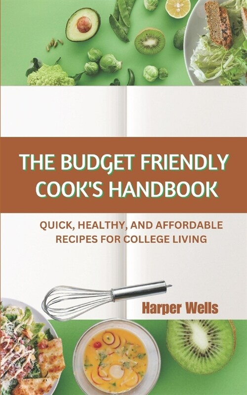 The Budget-Friendly Cooks Handbook: Quick, Healthy, and Affordable Recipes for College Living (Paperback)