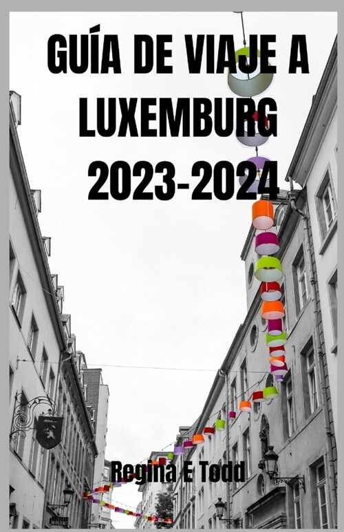 Gu? de Viaje a Luxemburgo 2023-2024: Descubra Luxemburgo: gu? actualizada de aventuras, ecolog?, visitas tur?ticas, itinerario, qu?comer, d?de a (Paperback)