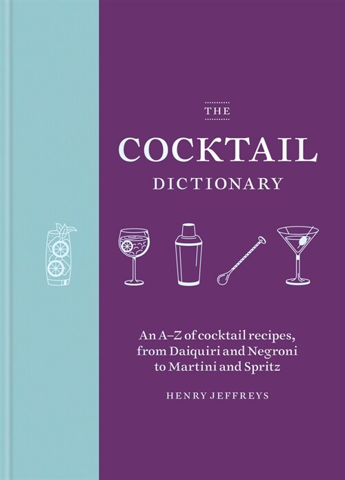 The Cocktail Dictionary: An A-Z of Cocktail Recipes, from Daiquiri and Negroni to Martini and Spritz (Hardcover)