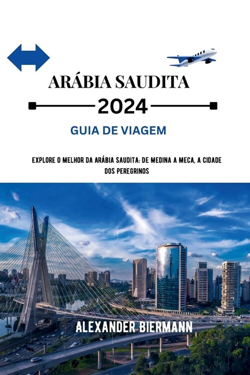 Ar?ia Saudita 2024 Guia de Viagem: Explore o Melhor da Ar?ia Saudita: De Medina a Meca, a Cidade dos Peregrinos (Paperback)