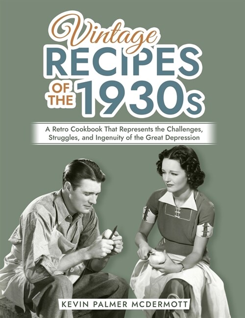 Vintage Recipes of the 1930s: A Retro Cookbook That Represents the Challenges, Struggles, and Ingenuity of the Great Depression (Paperback)