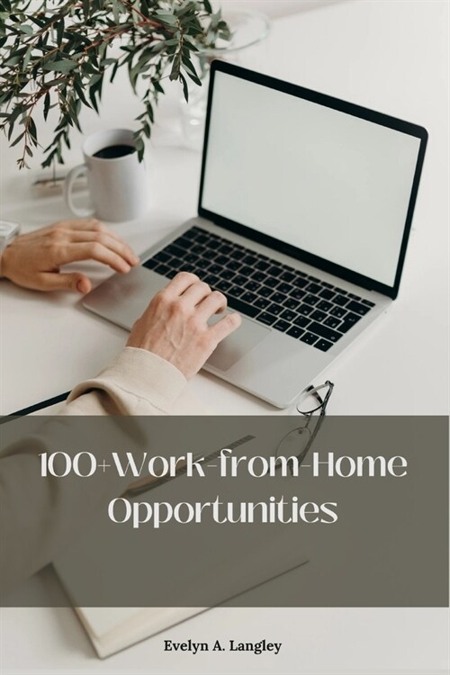 100+ Work-from-Home Opportunities: Crafting Your Path to Success in the Digital Realm-from Freelancing to Entrepreneurship and Beyond (Paperback)