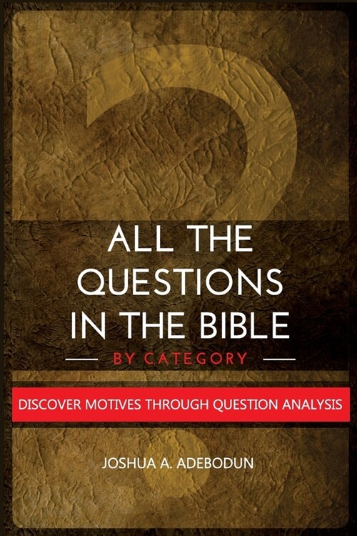 All The Questions In The Bible -By Category.: Discover Motives Through Question Analysis (Paperback)