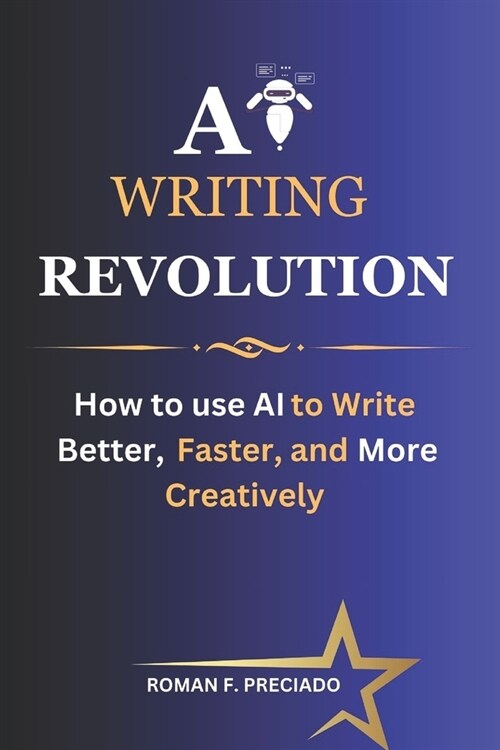 AI Writing Revolution: How to Use AI to Write Better, Faster, and More Creatively (Paperback)