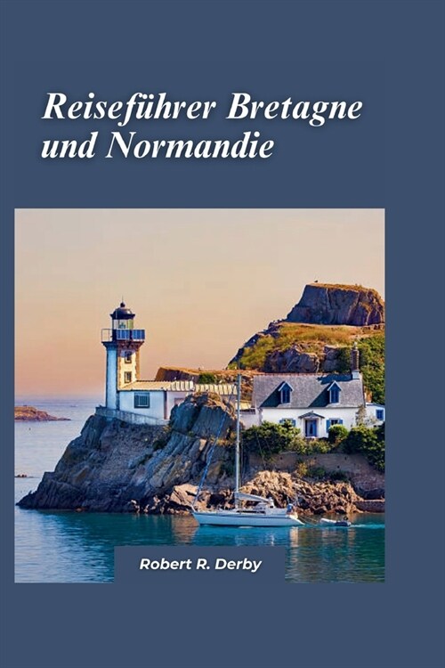 Reisef?rer Bretagne und Normandie 2024: Ein Reisef?rer zum Besten der franz?ischen K?te und zu atemberaubenden Abenteuern (Paperback)