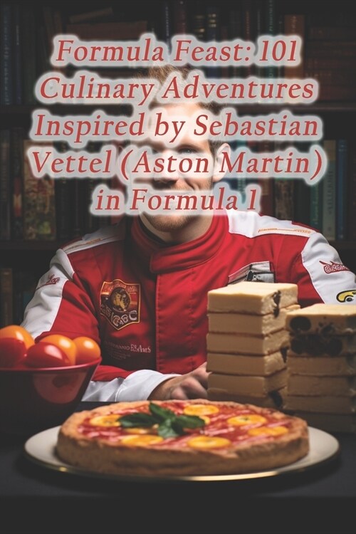 Formula Feast: 101 Culinary Adventures Inspired by Sebastian Vettel (Aston Martin) in Formula 1 (Paperback)