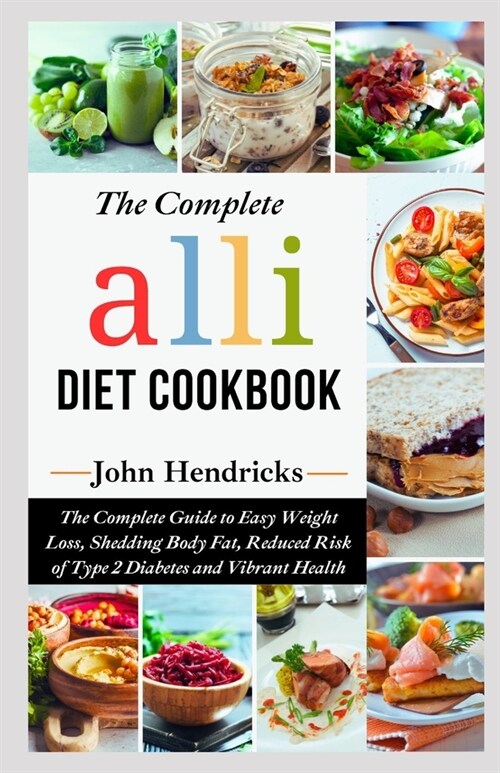 The Complete Alli Diet Cookbook: The Complete Guide to Easy Weight Loss, Shedding Body Fat, Reduced Risk of Type 2 Diabetes and Vibrant Health (Paperback)