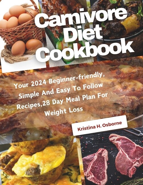Carnivore Diet Cookbook: Your Beginner-friendly, Simple And Easy To Follow Recipes,28 Day Meal Plan For Weight Loss (Paperback)