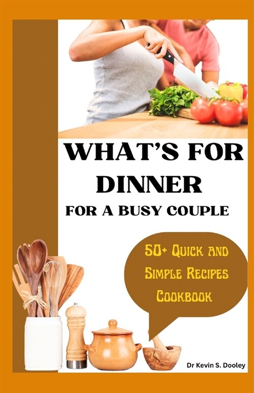 Whats for Dinner for a Busy Couple: 50+ Quick and Simple Recipes Cookbook (Paperback)