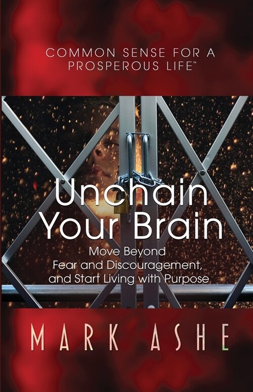 Unchain Your Brain: Move Beyond Fear and Discouragement, and Start Living with Purpose (Paperback)