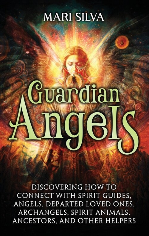 Guardian Angels: Discovering How to Connect with Spirit Guides, Angels, Departed Loved Ones, Archangels, Spirit Animals, Ancestors, and (Hardcover)