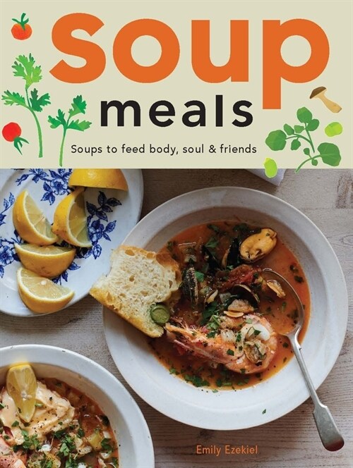 Soup Meals: Soups to Feed Body, Soul & Friends (Hardcover)