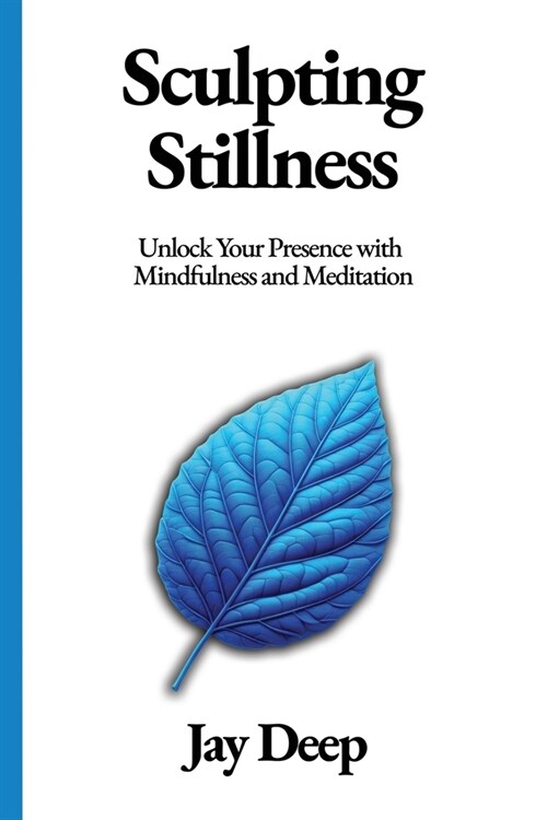 Sculpting Stillness: Unlock Your Presence with Mindfulness and Meditation (Paperback)