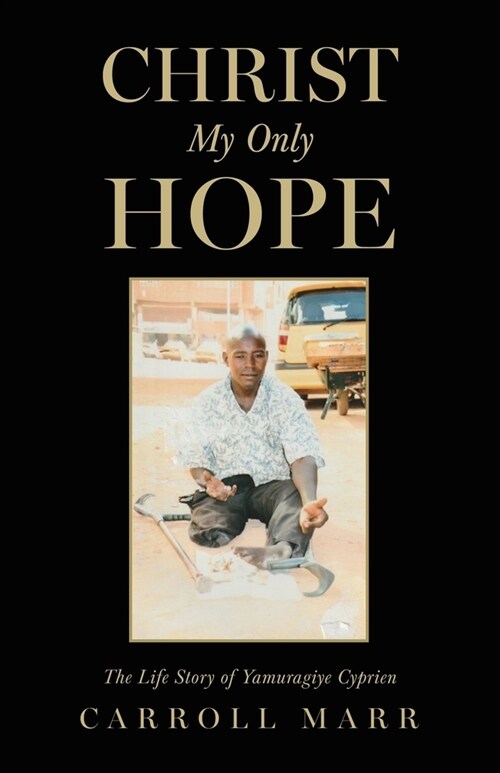 Christ My Only Hope: The Life Story of Yamuragiye Cyprien (Paperback)