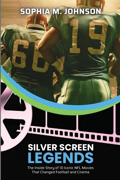 Silver Screen Legends: The Inside Story of 10 Iconic NFL Movies That Changed Football and Cinema (Paperback)