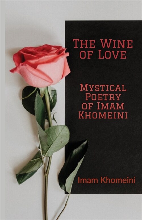 The Wine of Love - Mystical Poetry of Imam Khomeini (Paperback)