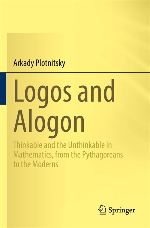 Logos and Alogon: Thinkable and the Unthinkable in Mathematics, from the Pythagoreans to the Moderns (Paperback, 2022)