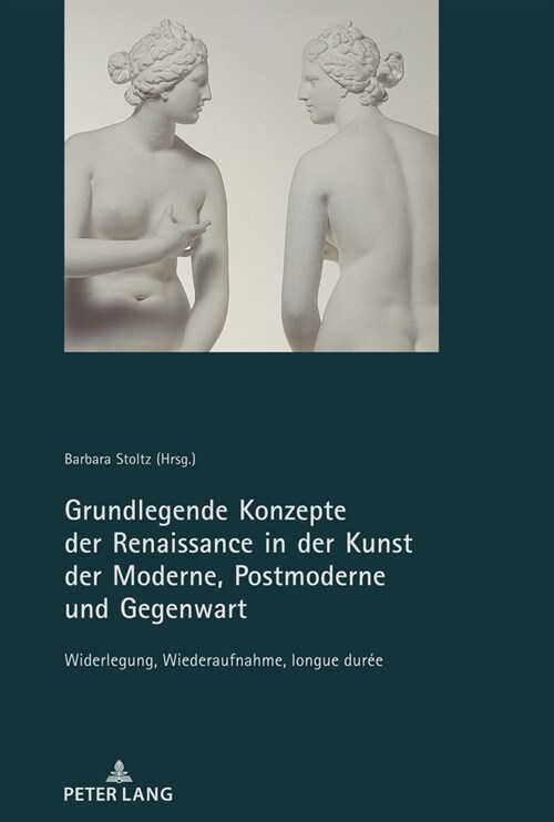 Grundlegende Konzepte Der Renaissance in Der Kunst Der Moderne, Postmoderne Und Gegenwart: Widerlegung, Wiederaufnahme, Longue Dur? (Paperback)