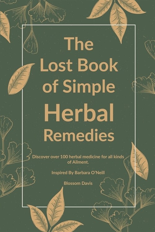 The Lost Book of Simple Herbal Remedies: Discover over 100 herbal Medicine for all kinds of Ailment, Inspired By Dr. Barbara ONeill (Paperback)