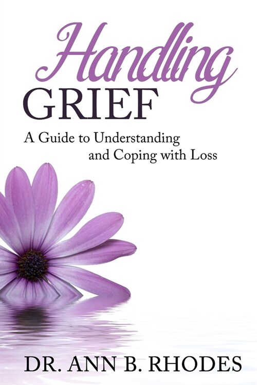 Handling Grief: A Guide to Understanding and Coping with Loss (Paperback)