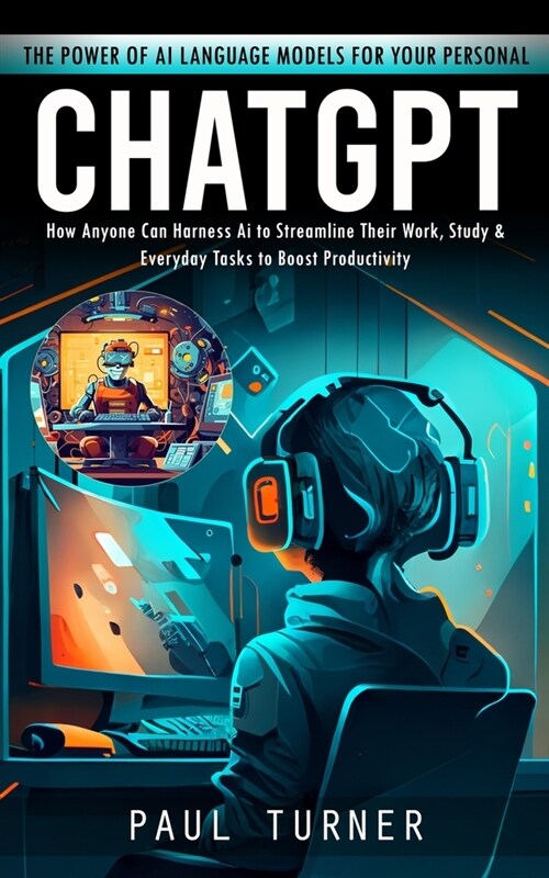 Chatgpt: The Power of Ai Language Models for Your Personal (How Anyone Can Harness Ai to Streamline Their Work, Study & Everyda (Paperback)