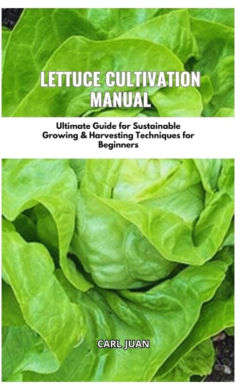 Lettuce Cultivation Manual: Ultimate Guide For Sustainable Growing & Harvesting Techniques For Beginners (Paperback)