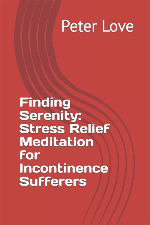 Finding Serenity: Stress Relief Meditation for Incontinence Sufferers (Paperback)