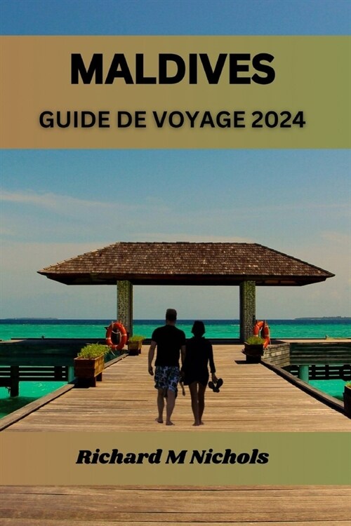 Maldives Guide de Voyage 2024: Feuille de route ultime pour explorer loc?n Indien, h?ergement, secret le mieux gard? cuisine, principales attract (Paperback)