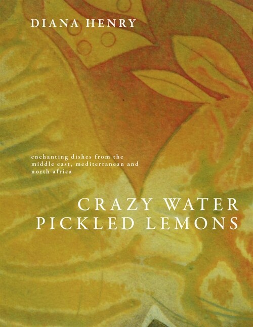 Crazy Water, Pickled Lemons: Enchanting Dishes from the Middle East, Mediterranean and North Africa (Hardcover)
