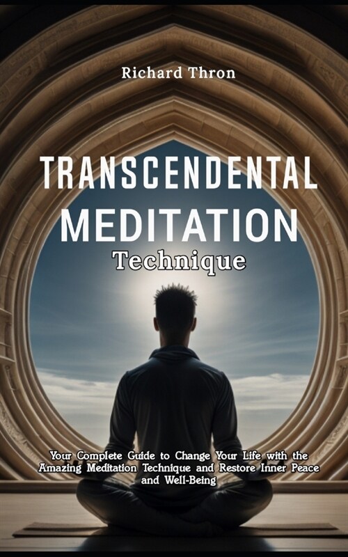 Transcendental Meditation Technique: Your Complete Guide to Change Your Life with the Amazing Meditation Technique and Restore Inner Peace and Well-Be (Paperback)
