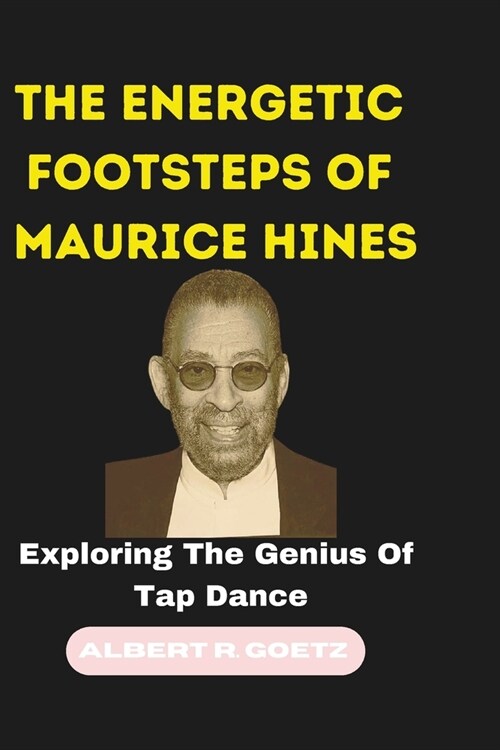 The Energetic Footsteps of Maurice Hines: Exploring The Genius Of Tap Dance (Paperback)